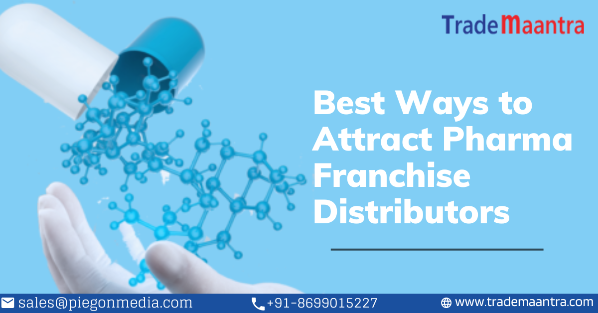 Best Ways to Attract Pharma Franchise Distributors in Pharma Sector - Trade Maantra